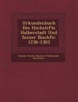 Urkundenbuch Des Hochstifts Halberstadt Und Seiner Bisch Fe: 1236-1303 1249515157 Book Cover