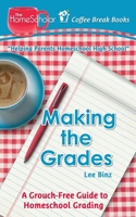 Making the Grades: A Grouch-Free Guide to Homeschool Grading 151163250X Book Cover