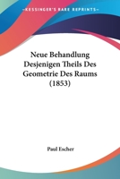 Neue Behandlung Desjenigen Theils Des Geometrie Des Raums (1853) 1160200831 Book Cover