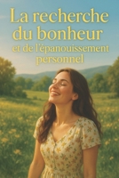 La recherche du bonheur et de l'épanouissement personnel: Un Voyage évolutif, pas une Destination | Transformer la théorie en action quotidienne | ... l’épanouissement personnel (French Edition) B0F27WBYYF Book Cover