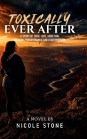 Toxically Ever After: A Story Of Toxic Love, Addiction, Survival, Perseverance And Starting Over. 1291554211 Book Cover