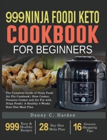 999 Ninja Foodi Keto Cookbook for Beginners: The Complete Guide of Ninja Foodi Air Fry Cookbook Slow Cooker, Pressure Cooker and Air Fry with Ninja Foodi A Healthy 4-Weeks Keto Diet Meal Plan null Book Cover