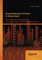 Russlanddeutsche Christen in Deutschland: Das Religiose Erscheinungsbild Russlanddeutscher Freikirchen in Deutschland 3954255944 Book Cover