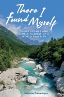 There I Found Myself: Short stories and simple musings of a world traveler B0DLVLYBVL Book Cover