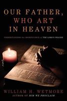 Our Father, Who Art in Heaven: Understanding the Significance of the Lord's Prayer 1414117345 Book Cover