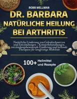 DR. BARBARA NATÜRLICHE HEILUNG BEI ARTHRITIS: Natürliche Linderung von Gelenkschmerzen und Entzündungen – Kräuterbehandlungen, entzündungshemmende ... für langfristige Mobilität (German Edition) B0FCYTCKLF Book Cover
