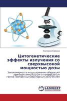 Tsitogeneticheskie effekty izlucheniya so sverkhvysokoy moshchnost'yu dozy: Zakonomernosti indutsirovaniya aberratsiy khromosom impul'snym i ... reaktornym izlucheniem 3848498960 Book Cover