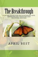 The Breakthrough: A 30-Day Guide for Encountering God, Experiencing Freedom and Enjoying Success 1726470482 Book Cover