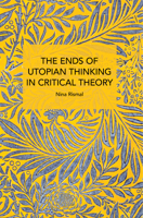 The Ends of Utopian Thinking in Critical Theory (Historical Materialism) B0CTLSB38R Book Cover