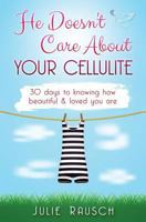 He Doesn't Care about Your Cellulite: 30 Days to Knowing How Beautiful & Loved You Are 1539085570 Book Cover