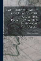 Two Thousand Miles' Ride Through the Argentine Provinces, With a Historical Retrospect 1018429158 Book Cover