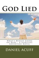 God Lied: What's REALLY Going on Here - A Spiritual Adventure Novel 1973940116 Book Cover