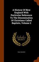 A History Of New England With Particular Reference To The Denomination Of Christians Called Baptists, Volume 2 1579789196 Book Cover