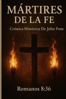 MÁRTIRES DE LA FE: Crónica Histórica De John Foxe (LOS MÁRTIRES PROTESTANTES) (Spanish Edition) B0FGD641ZD Book Cover