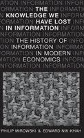 The Knowledge We Have Lost in Information: The History of Information in Modern Economics 0190270055 Book Cover