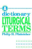 A Dictionary of Liturgical Terms 1563380269 Book Cover