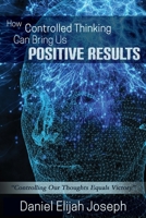 How Controlled Thinking Can Bring Us Positive Results: Controlling Our Thoughts Equals Victory 183803756X Book Cover