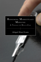 Redeeming Marketplace Medicine: A Theology of Health Care 1556358415 Book Cover