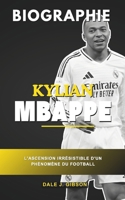 Biographie de Kylian Mbappé: L'essor imparable d'un phénomène footballistique - De Bondy au Bernabéu, une histoire approfondie de la superstar française (French Edition) B0DSJTMSX4 Book Cover