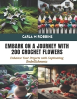 Embark on a Journey with 200 Crochet Flowers: Enhance Your Projects with Captivating Embellishments B0CTKPRZVC Book Cover
