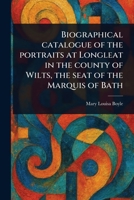 Biographical Catalogue of the Portraits at Longleat in the County of Wilts, the Seat of the Marquis of Bath 1013693078 Book Cover