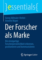 Der Forscher als Marke: Die einzigartige Forscherpersönlichkeit erkennen, positionieren und kommunizieren (essentials) 3658330678 Book Cover