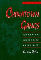 Chinatown Gangs: Extortion, Enterprise, and Ethnicity (Studies in Crime and Public Policy) 0195136276 Book Cover