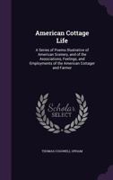 American Cottage Life: A Series of Poems Illustrative of American Scenery, and of the Associations, Feelings, and Employments of the American Cottager and Farmer (Classic Reprint) 1358996741 Book Cover