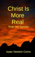 Christ Is More Real: Than My Senses B0DZP28NYN Book Cover