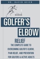 Golfer's Elbow Relief: The Complete Guide to Overcoming Golfer's Elbow, Pain Relief, and Prevention for Golfers & Active Adults (Active Life Orthopedics Guides) B0H8L4W3WT Book Cover