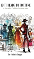 10 THREADS TO FORTUNE A Guide For Fashion Entrepreneurs 9367836422 Book Cover