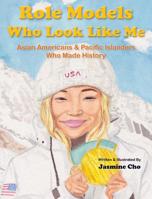 Role Models Who Look Like Me: Asian Americans & Pacific Islanders Who Made History 0692157972 Book Cover