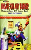 Unsafe on Any Burner: Misadventures of a Rookie Cook 0962741973 Book Cover