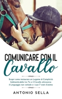 Comunicare con il Cavallo: Scopri come instaurare un Legame di Complicit� Indimenticabile tra Te e il Cavallo attraverso il Linguaggio non verbale e i suoi 7 stati d'animo 1802745262 Book Cover