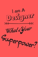I am a Designer What's Your Superpower: Lined Notebook / Journal Gift 1650762976 Book Cover