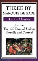 Three by Marquis de Sade: Justine/The 120 Days of Sodom/Florville and Courval 1604594209 Book Cover