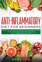 Anti-Inflammatory Diet for Beginners: Essential Guide with over 50 Quick & Easy Recipes to help you Fight Inflammation and Heal your Immune System: ... Your Energy - 2-Weeks Mediterranean Diet Plan 1954407017 Book Cover