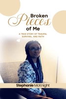 Broken Pieces of Me: A True Story of Trauma, Survival, and Faith B0H924NRG2 Book Cover