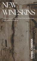 New Wineskins: A Book Born of Fire, Written from Brokenness and Sealed with Glory B0GT6VPCT5 Book Cover