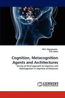 Cognition, Metacognition Agents and Architectures: Society of Mind approach to Cognition and Metacognition in Cognitive architectures 3838370511 Book Cover