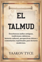 EL TALMUD: Enseñanzas judías antiguas, tradiciones rabínicas, historia cultural, perspectivas éticas y comentarios espirituales para lectores modernos. B0FT2CCS96 Book Cover