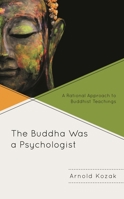 The Buddha Was a Psychologist: A Rational Approach to Buddhist Teachings 1498535445 Book Cover