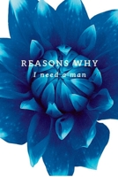 Reasons Why I Need A MAN.....!: Girl, Seriously?.....Come on, YOU GOT THIS! 1312640030 Book Cover