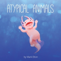 Atypical Animals: A Book About Weird & Wonderful Wildlife 1736008307 Book Cover