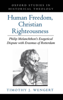 Human Freedom, Christian Righteousness: Philip Melanchthon's Exegetical Dispute with Erasmus of Rotterdam 0195115295 Book Cover
