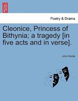 Cleonice, Princess of Bithynia; a tragedy [in five acts and in verse]. 1241394385 Book Cover