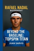 RAFAEL NADAL: BEYOND THE BASELINE: TOPSPIN TITAN B0FCMLG3VN Book Cover