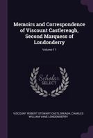Memoirs and Correspondence of Viscount Castlereagh, Second Marquess of Londonderry; Volume 11 1272917304 Book Cover