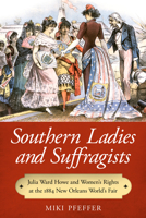 Southern Ladies and Suffragists: Julia Ward Howe and Women's Rights at the 1884 New Orleans World's Fair 1496804481 Book Cover