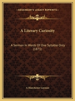 A Literary Curiosity: A Sermon In Words Of One Syllable Only 1176785117 Book Cover